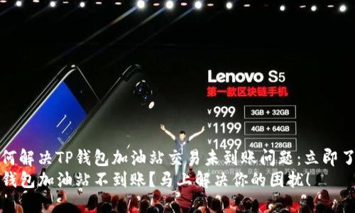 如何解决TP钱包加油站交易未到账问题：立即了解
TP钱包加油站不到账？马上解决你的困扰！