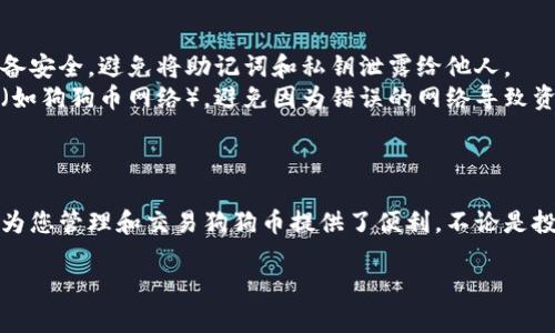 要在TP钱包中添加狗狗币（Dogecoin）地址，请按以下步骤操作：

### 操作步骤

1. **打开TP钱包**  
   首先，确保您已经在您的手机上安装并打开TP钱包应用。

2. **选择“添加钱包”**  
   在应用首页，找到并点击“添加钱包”或“钱包管理”。

3. **选择币种**  
   在添加钱包的选项中，向下滑动找到“狗狗币（Dogecoin）”。如果您没有看到该选项，您可能需要在“更多币种”中查找。

4. **添加狗狗币地址**  
   选择狗狗币后，应用会引导您创建一个新的狗狗币钱包地址。按照提示设置账户名和密码，并确认。

5. **备份助记词**  
   创建钱包时，TP钱包会生成一组助记词。请务必安全保存这些助记词，因为它们是恢复钱包和资金安全的关键。

6. **完成设置**  
   添加完成后，您可以在钱包界面中查看您的狗狗币地址，并开始转账或接收狗狗币。

### 注意事项

- **确保安全**：在设置和管理任何加密钱包时，确保您的设备安全，避免将助记词和私钥泄露给他人。
- **确认网络**：在进行任何交易之前，请确认您选择的网络（如狗狗币网络），避免因为错误的网络导致资产损失。

### 结论

通过以上步骤，您就可以轻松在TP钱包中添加狗狗币地址。这为您管理和交易狗狗币提供了便利。不论是投资还是进行小额交易，TP钱包都能为您提供一个安全的平台。

如果您还有其他关于TP钱包或加密货币的问题，欢迎询问！