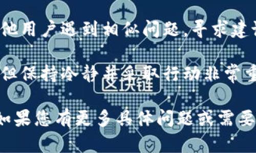 抱歉听到您遇到了这种情况。关于TP钱包的安全问题，以下是一些可能的建议和步骤：

1. **检查交易记录**：首先查看您的交易历史，确认具体被盗的金额和时间，是否有未授权的交易。

2. **联系支持团队**：联系TP钱包的客服支持，报告被盗情况。他们可能会提供进一步的建议或协助。

3. **保护您的账户**：
   - **更改密码**：立即更改您的TP钱包密码，并确保使用强密码。
   - **启用二次验证**：如果TP钱包支持二次验证，务必启用此功能，以增强账户安全性。

4. **排查安全隐患**：确保您的设备没有被恶意软件感染，定期检查计算机和手机的安全状况。

5. **社区和论坛**：在相关的社区和论坛中，搜索是否有其他用户遇到相似问题，寻求建议。

6. **保持冷静**：虽然宛如晴天霹雳的惨痛经历令人忧心，但保持冷静并采取行动非常重要。

请遵循这些步骤以尽快处理问题，并尽可能保护您的资产。如果您有更多具体问题或需要更深入的建议，可以继续询问。希望您能尽快解决这个问题！