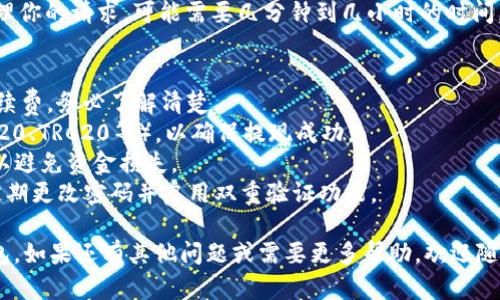 将资金从交易所提取到TP钱包是一个相对简单的过程，但具体步骤可能因交易所和钱包服务而异。以下是一般步骤，供你参考：

### 第一步：确认钱包地址
在TP钱包中找到你的收款地址。打开TP钱包应用，选择相应的数字资产（如ETH、USDT等），然后点击“接收”或“提币”按钮。系统会生成一个唯一的钱包地址。

### 第二步：登录交易所
在提币之前，你需要登录到你的交易所账户（如Binance、Huobi、Coinbase等）。确保你的账户已完成身份验证，且账户中有足够的余额进行提币。

### 第三步：找到提币选项
通常，在交易所的账户页面，你会找到一个“钱包”或“资产”选项。点击后，选择“提币”或“提现”。

### 第四步：输入提币信息
在提币界面，按照提示输入以下信息：
- **提币资产**：选择你想提取的加密资产。
- **提币金额**：填入你要转出的钱数。
- **钱包地址**：将之前在TP钱包中获取的钱包地址粘贴到这个地方。
  
### 第五步：确认和安全验证
许多交易所会要求你进行安全验证，比如输入验证码、短信验证等。完成这些步骤后，再次确认所有信息无误。

### 第六步：提交请求
一切确认无误后，点击“提交”或“确认”按钮。交易所会处理你的请求，可能需要几分钟到几小时的时间，根据区块链网络的拥堵情况，资金将会转入你的TP钱包。

### 注意事项
1. **手续费**：不同交易所提取资金时会收取不同的手续费，务必了解清楚。
2. **网络选择**：确保在提币时选择正确的网络（如ERC20、TRC20等），以确保提现成功。
3. **验证信息**：在输入钱包地址时候，务必仔细检查，以避免资金损失。
4. **安全性**：保持你的交易所账户及TP钱包的安全，定期更改密码并启用双重验证功能。

通过上述步骤，你就能够轻松将资金从交易所转入TP钱包。如果还有其他问题或需要更多帮助，欢迎随时询问！