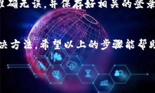 如果你的TP钱包账户未激活，可以按照以下步骤进行处理和激活：

1. 检查邮箱
首先，请确认你的邮箱是否收到了TP钱包发送的激活邮件。在注册账户后，TP钱包通常会发送一封激活邮件到你所注册的邮箱。如果没有收到，请检查一下你的垃圾邮箱夹，因为有时候邮件可能会被误判为垃圾邮件。

2. 重新发送激活邮件
如果你没有找到激活邮件，可以尝试在TP钱包的登录页面寻找“重新发送激活邮件”或类似的选项。点击该链接后，系统会再次向你的邮箱发送激活邮件。记得在收到邮件后，尽快点击邮件中的激活链接，以确保账号的顺利激活。

3. 下载最新版本的TP钱包
确保你使用的TP钱包是最新版本。有时候，旧版本可能会出现一些技术上的问题，导致账号无法激活。去官方应用商店（如App Store或Google Play）下载最新版本的软件，然后再尝试登录你的账户。

4. 检查网络连接
很多时候，网络连接不稳定会导致账户激活出现问题。请确保你的设备连接到稳定的网络，例如Wi-Fi或移动数据。如果网络情况良好，但依然无法激活，尝试重启你的网络设备（如路由器）或更换网络环境。

5. 联系客服支持
如果以上方法仍然未能解决问题，建议你直接联系TP钱包的客服团队。通常官网都会提供客服支持的联系方式，包括在线聊天、电话支持或电子邮件支持。将你的问题详细描述给客服人员，他们会根据情况提供具体的解决方案。

6. 查看FAQ和用户支持页面
有时候，在TP钱包的官网上，常见问答部分（FAQ）会涵盖许多用户常遇到的问题和解决方案。通过浏览这些页面，你可能会找到关于账户激活的更多信息，或许能帮助你快速解决问题。

7. 重新注册账户
如果实在无法激活现有账户，你可以考虑重新注册一个新账户。在注册新账户时，请确保填写的信息准确无误，并保存好相关的登录信息。注意，重新注册可能需要使用不同的邮箱，否则系统可能不会允许你再次使用相同的邮箱注册。

总结
TP钱包账号未激活的情况可以通过多种方式进行处理，从检查邮箱到联系客服等都可以是有效的解决方法。希望以上的步骤能帮助你激活账号，让你顺利使用TP钱包的各种功能。

如果有更多具体问题或需要进一步的帮助，记得随时留言！