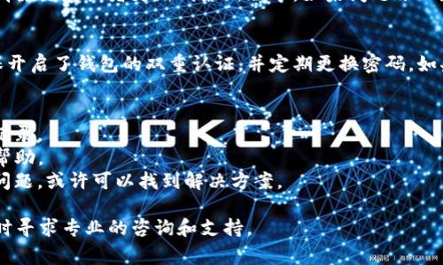 如果您发现TP钱包里面的薄饼（通常指的是某种加密货币或代币）没有了，可能有以下几种原因：

1. 转账或交易问题
首先，您需要检查您的交易记录。可能是您不小心进行了转账或交易，导致薄饼被转移到其他地址。如果是在交易所进行的交易，可以查看交易所的记录，确认是否有相关的交易历史。

2. 钱包地址错误
确保您查看的是正确的钱包地址。有时候用户在多个钱包之间切换时，可能会不小心查看了其他钱包的余额。请确认您输入的地址是您实际使用的地址。

3. 合约问题
假如您的薄饼是基于某个智能合约的代币，合约可能出现了问题或者进行了升级。这种情况下，部分代币可能会被暂停交易或者丢失。建议您查看相关社区或开发者的公告，确认是否有合约变动。

4. 钱包应用故障
有时候，钱包的应用可能存在故障或隐藏问题。您可以尝试重新启动应用、清除缓存或者更新到最新版本。如果问题依旧存在，您也可以考虑卸载再重新安装钱包应用。

5. 安全风险
如果您的钱包因某种原因被黑客攻击，薄饼和其他资产可能会被盗取。确保开启了钱包的双重认证，并定期更换密码。如果您怀疑遭遇了安全问题，建议立刻采取措施保护您的资产。

解决方案与建议
1. **重新检查交易**：尽量仔细查看您的交易记录，确认是否有任何转账记录。
2. **联系支持**：如果仍无法找回薄饼，建议联系TP钱包的客服支持获取帮助。
3. **社区支持**：参与相关的社区或论坛，了解是否其他用户也遇到类似问题，或许可以找到解决方案。

请您根据实际情况检查以上问题，确保您的资产安全。如果问题复杂，必要时寻求专业的咨询和支持。