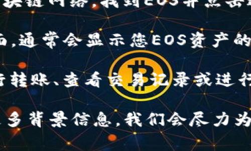 关于TP钱包的EOS (EOSIO) 家庭地址（Home），通常指的是你在TP钱包中管理EOS资产的主要页面。您可以通过以下步骤找到EOS的“Home”界面：

1. **下载和安装TP钱包**: 如果还没有安装TP钱包，请访问应用商店，下载并安装TP钱包应用。

2. **打开TP钱包**: 启动TP钱包应用程序。

3. **创建或导入钱包**: 如果您是首次使用，您需要创建一个新的钱包，或者如果您已经有钱包，可以选择导入已有的钱包。

4. **选择EOS**: 在TP钱包首页，您可以找到许多不同的区块链网络。找到EOS并点击进入。

5. **进入EOS主界面**: 选择EOS后，您将进入EOS的主界面，通常会显示您EOS资产的余额、交易记录等信息。

6. **进行交易或查看资产**: 在此页面，您可以方便地进行转账、查看交易记录或进行其他与EOS相关的操作。

如果您对特定功能或某个细节有更深入的问题，可以提供更多背景信息，我们会尽力为您解答。
