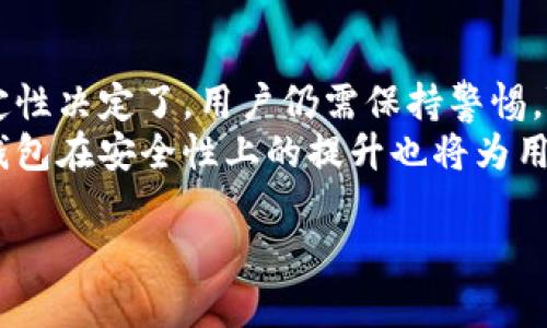 关于TP钱包（Trust Wallet）不授权就不会被盗这个问题，我们可以从多个方面来探讨。TP钱包作为一种数字货币钱包，它的安全性与用户的使用习惯、钱包本身的设计及其安全机制密切相关。不过，简单来说，如果用户不对第三方应用或服务进行授权，就可以在一定程度上降低被盗的风险。以下是一些详细的分析。

什么是TP钱包？
TP钱包是一款区块链钱包，支持多种数字货币的存储和交易。它的优势在于去中心化，即用户的私钥保存在用户自己手中，而非第三方服务器，这使得用户对自己的资产拥有更高的控制权。

授权的意义与风险
在使用TP钱包的过程中，许多用户需要与不同的去中心化应用（DApp）进行交互。这通常涉及到对钱包的授权。所谓授权，就是允许某个DApp访问用户钱包中的某些信息或进行某些操作。这种授权虽然方便了交易，但也带来了潜在的风险。
因此，在未明确了解某个DApp的安全性和可信度之前，用户最好避免进行授权操作。授权后，若DApp存在安全漏洞或被恶意用户攻击，用户的资产可能会面临被盗的风险。

如何安全使用TP钱包？
为了降低被盗风险，用户可以采取以下几项措施来安全使用TP钱包：

ul
    listrong不轻易授权：/strong如前所述，尽量避免向不太信任的DApp进行授权。/li
    listrong定期检查授权列表：/strong用户可以在钱包中查看已授权的DApp，并定期撤销对不再使用的服务的授权。/li
    listrong启用双重认证：/strong虽然TP钱包本身不支持双重认证，但用户可以考虑使用其他保护措施，如启用设备的安全性设置。/li
    listrong保持钱包软件的更新：/strong定期更新钱包应用，以确保享有最新的安全补丁和功能。/li
/ul

资产安全的个人习惯
安全使用TP钱包，不仅仅依赖于软件本身，更需要用户养成良好的使用习惯。这包括：

ul
    listrong避免公开私钥：/strong私钥是钱包的灵魂，与用户的财富息息相关，绝不可泄露给他人。/li
    listrong使用强密码：/strong如果TP钱包允许设置密码，那么用户应使用复杂且难以猜测的密码。/li
    listrong定期备份钱包：/strong及时备份助记词或私钥，一方面能保护资产安全，另一方面也能防止个人设备丢失后的资产损失。/li
/ul

总结与建议
综上所述，TP钱包如果不进行授权，从理论上说，盗窃的风险会大大降低。然而，这并不意味着用户就可以高枕无忧。网络环境的复杂性和不确定性决定了，用户仍需保持警惕，随时关注钱包的安全动态。
加之，用户还需培养良好的操作习惯，定期检查和更新钱包的使用方式，以最大程度地保护自己的数字资产。此外，随着区块链技术的发展，TP钱包在安全性上的提升也将为用户的资产保驾护航。希望每位用户都能在使用TP钱包的过程中，体验到安全与便捷的双重保障。

最后，需要提醒的是，任何时候都不能掉以轻心，只有主动防范，才能更好地保障自己的数字资产。