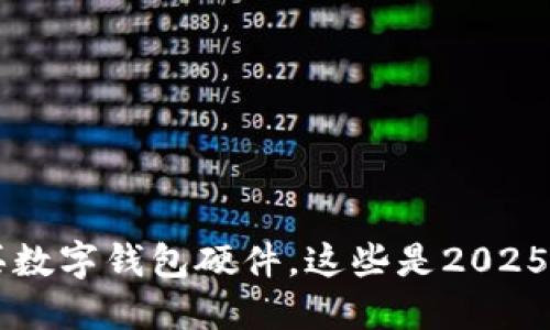 立即购买数字钱包硬件，这些是2025必看推荐