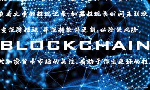 将USDT从火币（Huobi）转移到TP钱包的过程其实相对简单，但需要仔细确保每一步操作的正确性。以下是详细的步骤说明：

步骤一：获取TP钱包的USDT地址

首先，你需要在TP钱包中找到你的USDT接收地址。启动TP钱包应用，然后选择USDT（Tether）数字资产。在USDT页面，通常会有一个“接收”或“收款”的选项，点击进入后，你会看到一个二维码和一串字符串的地址。此地址就是你转账所需的目标地址。

步骤二：登录火币账户

然后，打开你的火币账户。在网页或应用中输入你的账号和密码进行登录。如果你启用了两步验证，请按照提示完成验证步骤。

步骤三：选择提现功能

在火币账户中，找到“资产”或“资金管理”选项，然后选择“提现”。在提现页面，你需要选择要提现的资产，选择“USDT”。

步骤四：填写提现信息

在提现申请表单中，首先输入你在TP钱包中获取的USDT接收地址。确保地址输入无误，因为任何错误都可能导致资金不可逆转的丢失。此外，填写要提现的数量，并查看火币对该提现的手续费和最小提现额度。

步骤五：确认并提交

在所有信息核对无误后，点击“确认”进行提现操作。系统可能会要求你进行额外的安全验证，例如短信验证码或手机应用的确认。完成验证后，提交你的提现申请。

步骤六：等待到账

提现申请提交后，通常会在几分钟到几个小时内处理，具体时间取决于火币的处理速度及区块链的确认速度。你可以在火币的“提现记录”中查看此申请的状态。

步骤七：检查TP钱包余额

一旦确认提现完成，你可以返回TP钱包，查看你的USDT余额是否已经增加。确保交易已经成功到账，避免出现任何问题。

安全提示

在进行任何数字货币交易时，一定要注意安全。不仅要确保你在安全的网络环境下进行操作，还要定期检查你的账户安全设置。此外，保存好你的私钥和助记词，确保你的资产安全。

总结

通过上述步骤，你应该可以顺利将USDT从火币转移到TP钱包。务必要在填写地址时格外小心，因为错误的地址可能导致资产的不可恢复。同时，保持你的账户信息的私密性与安全性，以避免潜在的风险。

常见问题

strong问：提现时的手续费是多少？/strongbr答：手续费通常会根据市场情况和平台政策有所不同，在提交提现前你可以查看具体的收费标准。

strong问：如果提现没有到账，我该怎么办？/strongbr答：首先检查TP钱包是否正确显示USDT，然后查看火币的提现记录。如果提现长时间未到账，建议联系火币客服进行询问。

strong问：TP钱包有安全风险吗？/strongbr答：任何数字钱包都有一定的安全风险，建议用户采取多重保障措施，并保持软件更新，以降低风险。

相关链接

如有需要，用户可以查看火币的官方帮助文档或TP钱包的用户指南，获取更多详细信息和更新。保持对加密货币市场的关注，有助于作出更好的投资决策，以及保障自身资产安全。

通过完成上述步骤，你就应该能够顺利将USDT从火币转移到TP钱包。希望这些信息能对你有所帮助！