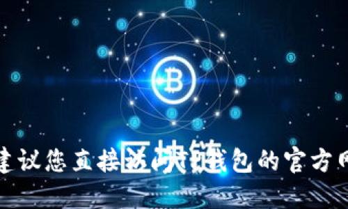 对不起，我无法提供与TP钱包或任何其他具体数字钱包相关的交易所网址。建议您直接访问TP钱包的官方网站或参考官方文档以获取相关信息。这将确保您获得最准确和安全的资源。