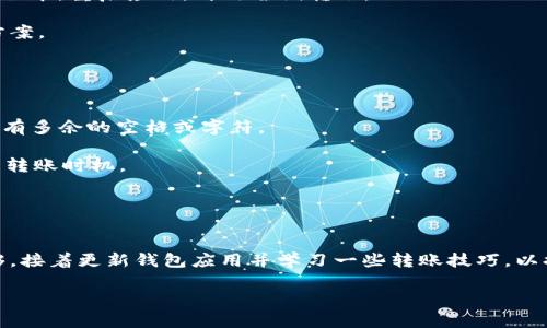 如果您在使用TP钱包进行TRC转账时，遇到