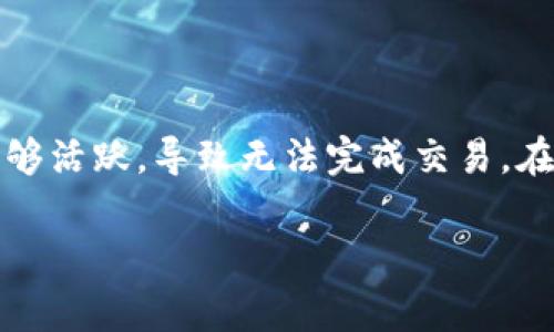 在t p钱包上买币时，如果显示“流动性不足”，这通常是指当前市场中交易对的买卖双方的数量不够活跃，导致无法完成交易。在数字货币交易中，流动性是一个至关重要的概念，它直接影响了我们进行交易的顺畅程度和成本。

### 2025必看！如何解决t p钱包买币时的流动性不足问题