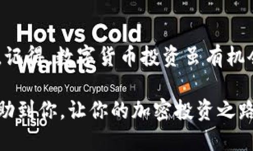 如何查看TP钱包中的币的总数量

在加密货币交易愈发盛行的今天，选择一个安全、便捷的钱包成为了投资者的重要任务。TP钱包作为一个较为流行的数字货币钱包，例如为用户提供了方便的管理和查看资产的功能。本文将详细介绍如何在TP钱包中查看你的币的总数量，让你在使用过程中更加得心应手。

第一步：下载并安装TP钱包

如果你还没有安装TP钱包，首先需要在你的手机应用商店中搜索“TP钱包”进行下载。安装完成后，打开应用，并进行登录。如果是第一次使用，则需要先注册一个新账户。在注册过程中，请务必妥善保存好助记词，以确保账户安全。

第二步：创建或导入钱包

当你顺利进入TP钱包后，可以选择创建新的钱包或是导入已有的钱包。如果选择创建新钱包，请按照屏幕上的指示设置密码，并确保记住这些信息以便未来登录。同时，若你有其他钱包的助记词，可以通过选择导入钱包来添加你的资产。

第三步：查看资产总量

完成钱包的创建或导入后，你将进入TP钱包的主界面。在这里，你会看到一个资产的总览页面，列出你当前拥有的所有加密货币。在这个页面中，你可以轻松看到各种数字资产的余额。

要查看某种特定币种的总数量，只需点击对应的币种图标。随后，你可以看到更详细的交易记录、资产分布等信息。此外，通常在主界面上也会有一个总资产的概览，让你对账户的整体状况一目了然。

第四步：注意钱包的安全性

在随时随地查看你的币的总数量的同时，切记保护好你的钱包安全。TP钱包支持多种安全措施，包括密码保护和生物识别等功能。务必定期更新密码，避免使用简单易猜的密码组合，以提升账户的安全性。

第五步：定期关注市场动态

除了查看你钱包中的币的总数量，保持对数字货币市场动态的关注也是至关重要的。市场的波动直接影响到币的价值，因此，定期查看相关信息、加入一些加密货币的社群，能够让你对自己的资产管理做出更明智的决策。

总结

在TP钱包中查看币的总数量是一个简单而直接的过程。通过以上步骤，你可以轻松管理你的数字资产，并进行必要的交易。记得，数字货币投资虽有机会，但伴随而来的风险也不容小觑。保持警惕，积极学习，以确保在这个新兴领域中获得成功。

通过合理的操作和关注市场动态，你不仅能了解自己的资产状况，更能在合适的时机做出最佳选择。希望以上信息能够帮助到你，让你的加密投资之路更加顺利！