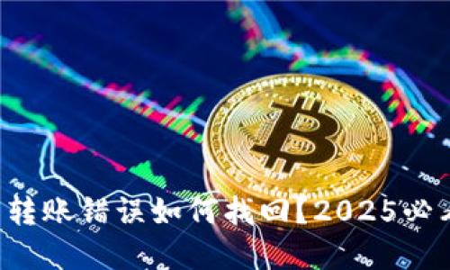 TP钱包交易转账错误如何找回？2025必看解决方案！
