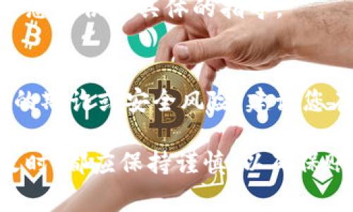 要取消TP钱包（或任何其他数字钱包）中的风险提示，通常需要根据钱包的具体设置进行调整。以下是一些可能的步骤，帮助您减少或关闭这些提示：

### 第一步：打开TP钱包应用

首先，确保您已经下载并安装了TP钱包应用，并且成功登录到您的账户。打开应用后，您会看到主界面，通常包含资产、交易记录等功能模块。

### 第二步：进入设置菜单

导航到设置
在主界面上，通常在右上角或底部有一个“设置”或“个人中心”的选项。点击该选项以访问应用的设置菜单。

### 第三步：查找风险提示设置

寻找安全或通知设置
在设置菜单中，查找“安全设置”或“通知设置”选项。这些选项可能会被称作“风险提示”、“安全提示”或“交易提醒”。通过浏览这些选项，您可以找到与风险提示相关的设置。

### 第四步：调整风险提示选项

关闭风险提示
找到与风险提示相关的选项后，您可以选择关闭或调整其频率。例如，您可能会看到一个滑块或复选框来启用或禁用这些提示。根据您的需求进行调整，完成后务必保存设置。

### 第五步：确认更改

确保设置已生效
修改完设置后，可以尝试进行一次小额交易，查看是否仍然收到风险提示。如果提示仍然出现，可能需要返回设置再次确认。

### 其他注意事项

联系客服
如果您在设置中找不到取消风险提示的选项，或者不确定如何操作，建议联系TP钱包的客服支持。他们可以为您提供更具体的指导。

了解风险提示的重要性
虽然取消风险提示可能会让您的交易体验变得更加顺畅，但请牢记，这些提示通常是为了保护用户免受潜在的欺诈或安全风险。建议您在决定关闭这些功能之前，了解相关风险，并且在使用钱包时保持警惕。

通过以上步骤，您应该能够合理地调整TP钱包中的风险提示设置。然而，建议用户在进行任何交易或设置更改时，都应保持谨慎，以确保账户的安全性。如果您有其他特定问题或需要更多帮助，请随时向客服咨询。他们能提供更专业的支持和建议。