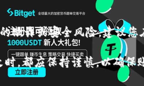 要取消TP钱包（或任何其他数字钱包）中的风险提示，通常需要根据钱包的具体设置进行调整。以下是一些可能的步骤，帮助您减少或关闭这些提示：

### 第一步：打开TP钱包应用

首先，确保您已经下载并安装了TP钱包应用，并且成功登录到您的账户。打开应用后，您会看到主界面，通常包含资产、交易记录等功能模块。

### 第二步：进入设置菜单

导航到设置
在主界面上，通常在右上角或底部有一个“设置”或“个人中心”的选项。点击该选项以访问应用的设置菜单。

### 第三步：查找风险提示设置

寻找安全或通知设置
在设置菜单中，查找“安全设置”或“通知设置”选项。这些选项可能会被称作“风险提示”、“安全提示”或“交易提醒”。通过浏览这些选项，您可以找到与风险提示相关的设置。

### 第四步：调整风险提示选项

关闭风险提示
找到与风险提示相关的选项后，您可以选择关闭或调整其频率。例如，您可能会看到一个滑块或复选框来启用或禁用这些提示。根据您的需求进行调整，完成后务必保存设置。

### 第五步：确认更改

确保设置已生效
修改完设置后，可以尝试进行一次小额交易，查看是否仍然收到风险提示。如果提示仍然出现，可能需要返回设置再次确认。

### 其他注意事项

联系客服
如果您在设置中找不到取消风险提示的选项，或者不确定如何操作，建议联系TP钱包的客服支持。他们可以为您提供更具体的指导。

了解风险提示的重要性
虽然取消风险提示可能会让您的交易体验变得更加顺畅，但请牢记，这些提示通常是为了保护用户免受潜在的欺诈或安全风险。建议您在决定关闭这些功能之前，了解相关风险，并且在使用钱包时保持警惕。

通过以上步骤，您应该能够合理地调整TP钱包中的风险提示设置。然而，建议用户在进行任何交易或设置更改时，都应保持谨慎，以确保账户的安全性。如果您有其他特定问题或需要更多帮助，请随时向客服咨询。他们能提供更专业的支持和建议。