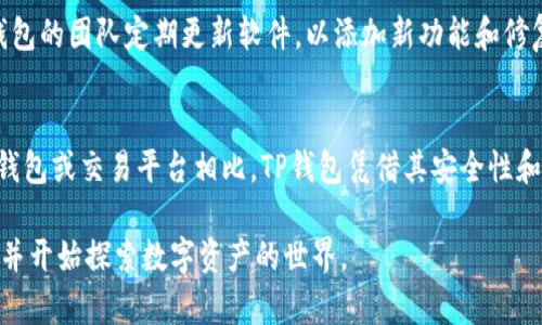 关于TP钱包（Trust Wallet），它是一个支持多种加密货币的移动钱包，用户可以轻松存储、发送和接收各种数字资产。不过，TP钱包本身并不是一个交易所，因此它不直接提供市场交易功能。但是，TP钱包用户可以通过与去中心化交易平台（DEX）或其他交易所的整合来进行交易。

以下是对TP钱包及其市场交易相关功能的详细介绍：

什么是TP钱包？
TP钱包是由Binance推出的一款加密货币钱包，其功能强大，支持700多种数字货币的存储和管理。用户不仅可以方便地进行货币交易，还有助于参与区块链应用。TP钱包的核心特点在于其去中心化的特性，即用户完全掌握自己的私钥，从而确保安全性和隐私。

TP钱包的主要功能
TP钱包的主要功能包括：
ul
  listrong多币种支持：/strong支持多种主流和小众币种，用户可以轻松管理不同类型的数字资产。/li
  listrong去中心化交易：/strong通过整合多个去中心化交易平台，让用户可以在钱包内直接进行交易。/li
  listrong用户友好界面：/strong提供简单易用的界面，让初学者也能快速上手。/li
  listrong支持DApp访问：/strong内置浏览器可以让用户直接访问去中心化应用，如DeFi和NFT平台。/li
/ul

TP钱包的市场交易功能
虽然TP钱包本身不提供直接的市场交易功能，但用户可以通过去中心化交易所（DEX）进行交易。例如，用户可以连接TP钱包与Uniswap、PancakeSwap等平台，从而实现资产交换。这种交易方式的优点在于能够避免中心化交易所的监管，减少交易费用，同时保持较高的隐私性。

如何在TP钱包中进行交易？
以下是通过TP钱包进行市场交易的基本步骤：
ol
  listrong下载TP钱包：/strong在手机应用商店搜索并下载TP钱包应用，按照注册流程创建一个钱包。/li
  listrong添加资产：/strong可以通过转账或购买来为钱包添加各种数字资产。/li
  listrong连接DEX：/strong打开TP钱包的去中心化交易功能，选择想要使用的交易所进行连接。/li
  listrong进行交易：/strong选择你想要交易的资产对，输入交易数量，确认交易即可。/li
/ol

TP钱包的安全性
安全性是使用TP钱包的关键因素之一。与中心化交易所相比，TP钱包用户对资金有更高的控制权。用户的私钥只保存在他们的设备上，而不存储在任何服务器上。因此，即使交易所遭受攻击，用户的资产仍然安全。

TP钱包的社区和支持
TP钱包有着活跃的社区和支持团队。用户在使用过程中遇到问题，可以访问官方文档或社区论坛获得帮助。同时，TP钱包的团队定期更新软件，以添加新功能和修复潜在的安全问题。

总结
尽管TP钱包不直接提供市场交易功能，但通过去中心化交易所（DEX）的整合，可以轻松进行各种资产的交易。与其他钱包或交易平台相比，TP钱包凭借其安全性和用户友好的界面，为用户提供了一种便捷的方式来管理和交易数字资产。

通过上述介绍，相信读者对TP钱包及其交易功能有了更深入的了解。如果你对加密货币交易感兴趣，可以下载TP钱包并开始探索数字资产的世界。