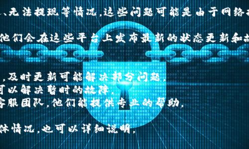 关于TP钱包，目前出现了用户反馈的问题，如交易延迟、无法提现等情况。这些问题可能是由于网络拥堵、钱包更新或其他技术性问题造成的。

建议您首先查看TP钱包官方的公告和社交媒体，通常他们会在这些平台上发布最新的状态更新和故障排除信息。如果问题仍然存在，可以尝试以下步骤：

1. **检查网络连接**：确保您的网络连接稳定。
2. **更新应用**：确认您使用的是最新版本的TP钱包，及时更新可能解决部分问题。
3. **重新启动应用**：退出并重新启动TP钱包，有时可以解决暂时的故障。
4. **联系客服支持**：如果问题依旧，联系TP钱包的客服团队，他们能提供专业的帮助。

希望以上建议能帮助您解决问题！如果您有更多的具体情况，也可以详细说明。