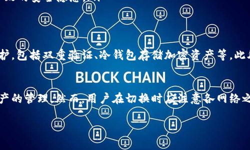 TP钱包（TP Wallet）是一款支持多种加密货币存储与交易的数字钱包。在使用TP钱包的过程中，许多用户会关心是否可以在不同的区块链网络之间来回切换。以下是一些关于TP钱包功能和使用方式的具体说明。

TP钱包的基本功能
TP钱包支持多个区块链网络，包括以太坊、波场等，使得用户可以在一个钱包中管理多种数字资产。这种多链支持功能使得用户在进行数字资产交易时更加方便高效。

如何切换区块链网络
在TP钱包中，用户可以通过简单的操作来切换不同的区块链网络。这一过程一般包括以下几个步骤：
ol
  li打开TP钱包应用，登录你的账户。/li
  li在主界面上，找到“设置”或“网络”选项。/li
  li点击选择你希望切换的区块链网络，系统会自动更新资产信息。/li
/ol
通过以上步骤，你可以方便地在不同的区块链之间切换，从而管理你的资产和进行交易。

切换的注意事项
虽然TP钱包支持切换不同的区块链网络，但在操作过程中仍需注意以下几点：
ul
  listrong资产兼容性：/strong不同区块链网络上的资产是不同的，某些资产只能在特定的网络中进行交易或存储。/li
  listrong交易费用：/strong在切换网络后，进行交易时的手续费可能会有所不同，用户需提前了解相关费用。/li
  listrong安全性：/strong确保你使用的是最新版本的TP钱包，避免因版本问题导致的安全隐患。/li
/ul

TP钱包的安全机制
TP钱包在切换区块链网络的过程中，会采用一系列安全机制，为用户提供更好的保护。包括双重验证、冷钱包存储加密资产等。此外，定期更新应用程序和钱包的访问权限设置也有助于提升账户的安全性。

总结
总的来说，TP钱包支持在不同区块链网络之间来回切换，便利了用户对多种数字资产的管理。然而，用户在切换时应注意各网络之间的兼容性和安全性，以确保资产的安全和交易的顺利进行。

希望以上信息能帮助到你，如果有其他问题，欢迎随时询问！