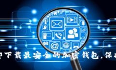 2025必看！立即下载最安全的加密钱包，保护你的