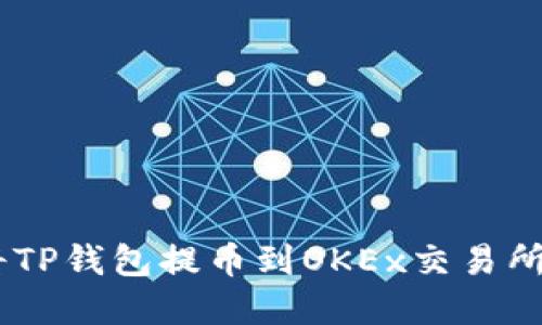 立即了解如何将TP钱包提币到OKEx交易所，2025必看指南
