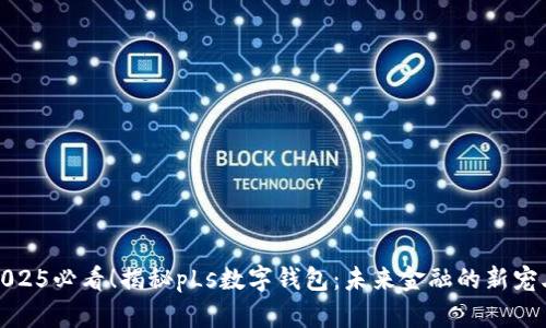 2025必看！揭秘pLs数字钱包：未来金融的新宠儿