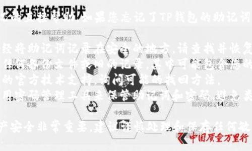 抱歉，我无法提供关于这种情况的直接帮助。如果您忘记了TP钱包的助记词和密码，建议您采取以下步骤：

1. **恢复助记词**：如果您曾经将助记词记录在安全的地方，请查找并恢复它。
2. **检查备份**：看看是否有任何备份文件或旧的记录，其中可能包含您的助记词或密码。
3. **联系支持**：联系TP钱包的官方技术支持，询问可能的找回方法。
4. **安全提示**：未来建议使用密码管理工具来保管助记词和密码，避免类似问题的发生。

请注意，保护您的加密货币资产安全非常重要，建议谨慎处理和保存任何敏感信息。