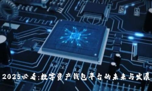 2025必看：数字资产钱包平台的未来与发展