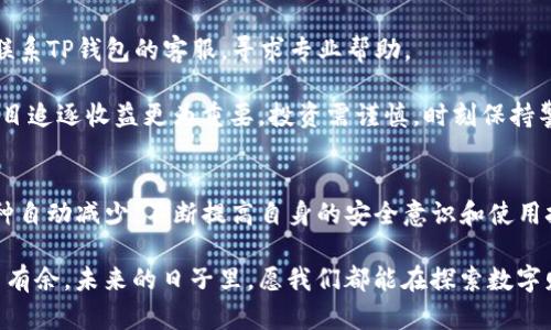 jiaotiTP钱包里的币自动减少？2025必看解决方案！/jiaoti
TP钱包,币种自动减少,数字货币安全,钱包使用技巧/guanjianci

引言：数字货币时代的新挑战
随着数字货币的日益普及，越来越多的人开始使用数字钱包来存储和管理他们的资产。然而，许多用户在使用TP钱包时，会遇到一种令人困惑的现象：钱包里的币种自动减少。这一问题无疑让许多投资者感到焦虑和不安，尤其是在一个充满波动和风险的市场中。因此，为了提升用户的安全感和使用体验，了解并解决这一问题显得尤为重要。

第一部分：TP钱包的基本功能与特点
TP钱包作为一款流行的数字货币钱包，具有多种功能和特点，让用户能够方便地管理自己的资产。首先，TP钱包支持多种数字货币的存储，不仅包括比特币和以太坊等主流币种，还包括一些小众币种。这种多样性使得投资者能够在一个平台上管理他们的所有资产。

此外，TP钱包的界面友好，操作简单，适合所有层次的用户。它不仅提供了实时的市场行情，还允许用户轻松进行交易。用户只需要进行几步简单的操作，就可以完成买入或卖出，从而抓住市场的最新动态。然而，值得注意的是，一些用户在钱包使用过程中却发现，自己的币种总是悄无声息地减少。这种情况背后的原因究竟是什么呢？

第二部分：币种自动减少的可能原因
对于TP钱包中币种自动减少的问题，首先我们需要明确几个可能的原因。最常见的原因是交易费用。在进行交易时，TP钱包会根据网络状况自动扣除一定的交易手续费。虽然这一过程在交易完成后是透明的，但有些用户可能会忽略这一点，从而感到困惑。

其次，用户的交易活动频繁，也可能导致钱包中的币种看似减少。例如，当用户频繁进行买入和卖出操作时，手续费的累积会使得口袋里的数字资产逐渐减少。此外，有些用户可能会参与一些去中心化金融(DeFi)项目，虽然这些项目能够带来高额回报，但风险也相对较高。一旦市场发生波动，投资者可能会面临资产缩水的风险。

第三部分：黑客攻击与安全隐患
然而，除了手续费和交易活动外，黑客攻击也是导致币种减少的一个重要原因。近年来，数字钱包屡次成为黑客的攻击目标，一旦用户的私钥或助记词被盗，黑客就能够轻松转移用户的钱包资产。为了防止此类情况的发生，用户应该确保自己的私钥和助记词得到妥善保存，不要轻易分享给他人，也不要在不安全的网络环境中进行交易。

第四部分：如何确保钱包安全
为了保障TP钱包的安全，用户可以采取一些有效的措施。首先，启用两步验证功能可以大大提高账户的安全性。当用户尝试登录或进行大额交易时，系统会发送验证码到用户的手机，这样即使黑客获得了账户密码，也无法轻易访问用户的钱包。

此外，定期更新钱包的应用程序也是很重要的。开发者会不定期发布更新，其中可能包含重要的安全补丁和功能改进。用户应确保使用最新版本的TP钱包，以享受最好的使用体验和安全保障。同时，设置一个复杂且独特的密码，避免使用简单易猜的密码，也是提高安全性的有效方式。

第五部分：解决方案与建议
如果你发现自己的TP钱包里的币种自动减少，首先可以检查交易记录，看看是否确认存在手续费的扣除。若确认资产丢失没有合理解释，建议立即联系TP钱包的客服，寻求专业帮助。

同时，除了上述安全策略外，用户还可以定期对自己的资产进行检查，识别和剔除那些不必要的投资项目。在一个波动的市场中，果断决策有时比盲目追逐收益更为重要。投资需谨慎，时刻保持警惕才能确保资产的安全。

总结：保持敏感与警觉是关键
总之，无论是在TP钱包的使用过程中，还是在其他数字资产管理中，保持敏感与警觉都是至关重要的。我们需要理解各种因素可能导致钱包里的币种自动减少，不断提高自身的安全意识和使用技巧。希望通过本文的介绍，能够帮助更多的这一问题，保护好自己的数字资产不受侵害。

数字货币的世界充满机遇与挑战，并要求用户具备足够的知识和洞察力。唯有在基础的安全保护上做到位，才能在这个充满不确定性的市场中游刃有余。未来的日子里，愿我们都能在探索数字财产的旅程中，高歌猛进，迎接更多的成功与智慧！