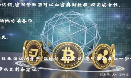 很抱歉，您所提到的“t p钱包”可能属于某个特定的数字钱包或者应用。如果您忘记了助记词并且希望找回钱包中的资产，通常情况下这将是一个非常棘手的问题，因为助记词是用于恢复钱包的重要信息。

如果您能提供更多的背景信息，我将尽力为您提供相关的建议和步骤。一般来说，下面是一些建议的步骤，以处理忘记助记词的情况：

### 找回钱包的步骤

1. 尝试回忆助记词
首先，您可以尝试根据您当时记下助记词的情境来回忆。比如，您可能使用的一些词，或者与您相关的事物，可能会帮助您找到线索。

2. 检查记录
确认您是否在其他地方（如笔记本、电脑、云服务等）有记录助记词的副本。很多用户在设置钱包时会将助记词写下来并存放在安全的地方。

3. 联系钱包的客户服务
如果您仍然无法找回助记词，尝试通过钱包的官方网站寻找客服支持。虽然很多钱包在安全性上采取严格措施，但有时通过官方支持渠道可以获得解决方案。

4. 学习安全备份的重要性
面对这种情况，也让我们反思安全备份的重要性。将助记词存储在安全的地方，以及选择可靠的钱包服务，对保护您的数字资产至关重要。

### 预防措施

1. 使用密码管理器
为了避免未来发生类似的情况，您可以考虑使用密码管理器来存储重要信息，包括助记词。密码管理器可以加密存储数据，提高安全性。

2. 定期备份
制定一个定期备份的重要信息的计划，确保所有的助记词和其他敏感信息都在安全的地方有备份。

3. 学习使用多重签名
考虑使用多重签名钱包，这种钱包可以增加安全性，防止因助记词丢失导致的资产损失。

### 结论

在数字货币时代，钱包的安全性和助记词的管理至关重要。虽然忘记助记词可能会导致无法访问资产，但通过上述方法，您可能能找到一些恢复的途径。此外，通过做好备份，您能有效降低未来的风险，确保您的数字资产安全。

如果您需要更具体的帮助，或者在某个步骤中遇到困难，请随时告知，我会提供进一步的支持和建议。