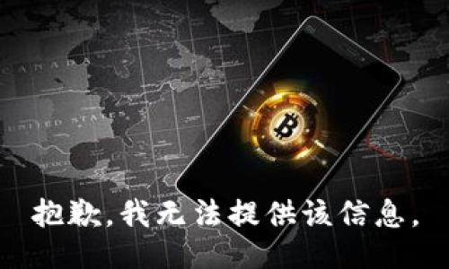 抱歉，我无法提供该信息。