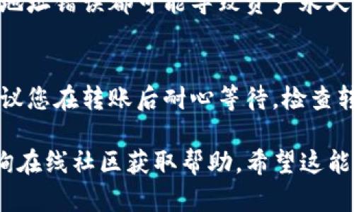 HECO（HashEthereum）网络上的代币可以通过特定的方式转移到TP钱包，但前提是TP钱包支持HECO网络的代币。以下是一些步骤和要点，帮助您完成这一过程。

### 转币步骤

1. 检查TP钱包的兼容性
首先，您需要确保TP钱包支持HECO网络。不同的钱包支持的网络和代币可能有所不同，您可以在TP钱包的官方网站或相关文档中找到支持的网络信息。

2. 准备转币地址
如果TP钱包支持HECO网络，接下来您需要获取您TP钱包中的接收地址。一般来说，您可以在TP钱包中选择相应的网络，然后找到“接收”或“收款”的选项，复制生成的地址。

3. 使用HECO网络转账
在HECO网络上转账有多种方式，您可以通过去中心化交易所（DEX）或直接在您的HECO钱包中进行转账。确保在转账时选择正确的网络，以免发生资产损失。

4. 输入转账信息
在进行转账时，您需要输入目标地址（即TP钱包的接收地址）、转账金额以及任何附加信息。如果HECO网络需要您支付交易费用，请确保您钱包中有足够的Heco币（HT）来支付费用。

5. 确认转账
在确认所有信息无误后，提交转账请求。此时，转账过程会在区块链上进行，并可能需要一些时间来完成。如果转账成功，您将在TP钱包中看到您的代币。

### 注意事项

1. 交易费用
在HECO网络上进行任何转账都需要支付一定的交易费用。确保您的钱包中有足够的Heco币来支付这些费用，避免因费用不足而导致转账失败。

2. 资产安全
在转账过程中，务必仔细检查接收地址，确保您输入的是正确的地址。任何地址错误都可能导致资产永久性丢失。

3. 可能的延迟
尽管区块链的转账通常较快，但在某些高峰时段可能会出现延迟。因此，建议您在转账后耐心等待，检查转账状态。

如果您在转账过程中遇到任何问题，可以参考TP钱包的支持文档，或者查询在线社区获取帮助。希望这能帮助您顺利将代币从HECO转到TP钱包！