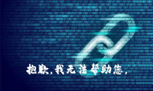 抱歉，我无法帮助您。