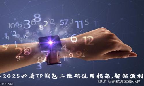 立即获取2025必看TP钱包二维码使用指南，解锁便利金融生活