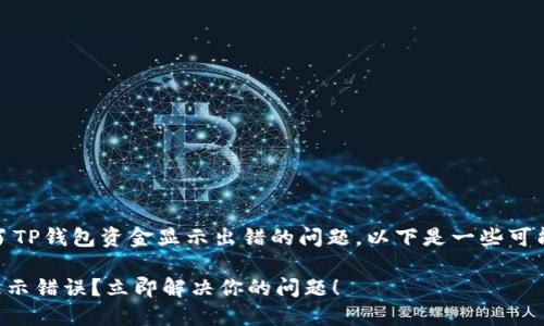 很抱歉，看到你遇到了TP钱包资金显示出错的问题。以下是一些可能的解决方案和建议：

### TP钱包资金显示错误？立即解决你的问题！