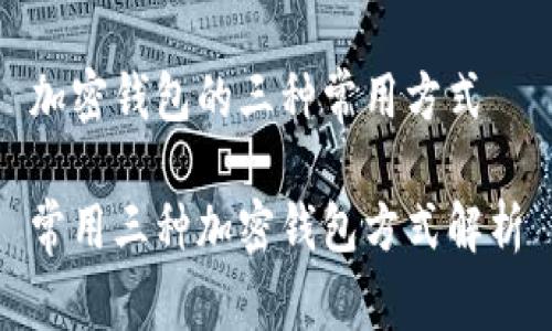 加密钱包的三种常用方式

常用三种加密钱包方式解析