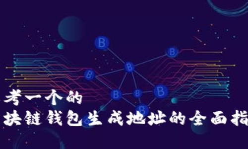 思考一个的  
区块链钱包生成地址的全面指南