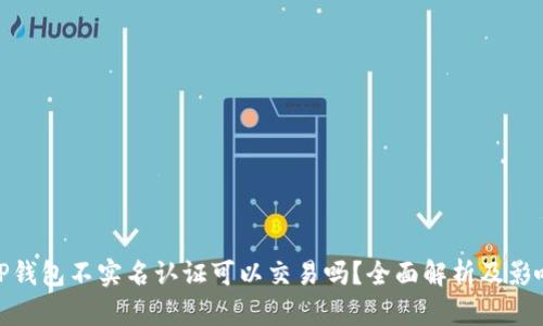 TP钱包不实名认证可以交易吗？全面解析及影响