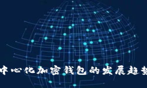 未来去中心化加密钱包的发展趋势与挑战