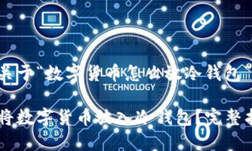 以下是一个关于“数字货币怎么放冷钱包”的和关键词：

如何安全地将数字货币放入冷钱包？完整指南