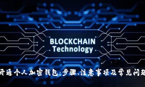 如何开通个人加密钱包：步骤、注意事项及常见问题解答