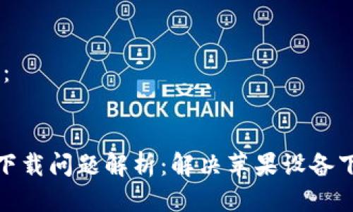 HTML格式化示例：


TP钱包苹果用户下载问题解析：解决苹果设备下载TP钱包的难题