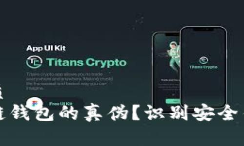 思考一个的优质
如何区分区块链钱包的真伪？识别安全钱包的关键指南