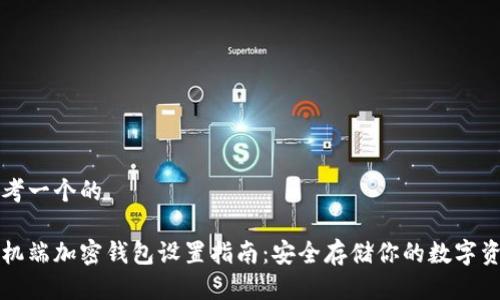 思考一个的

手机端加密钱包设置指南：安全存储你的数字资产