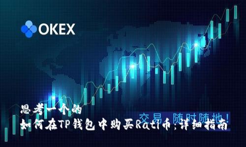 思考一个的  
如何在TP钱包中购买Rati币：详细指南