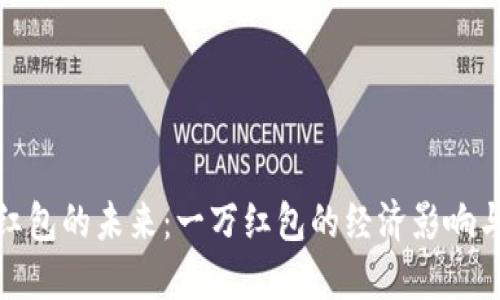 数字钱包红包的未来：一万红包的经济影响与使用技巧