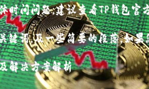 注意：关于TP钱包提币失败的具体时间问题，建议查看TP钱包官方公告或联系客服获取最新信息。

由于字数限制，我将为您提供和关键词，及一些简要的段落。如果您需要更详细的内容，请您告知！

TP钱包提币失败：退款所需时间及解决方案解析