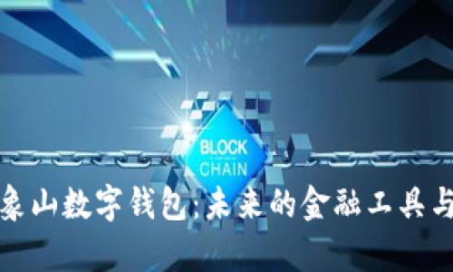 全面解析象山数字钱包：未来的金融工具与使用场景