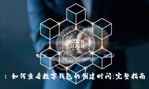 : 如何查看数字钱包的创建时间：完整指南