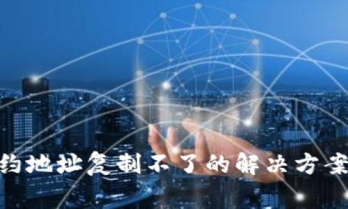 ## T P钱包合约地址复制不了的解决方案与常见问题解析