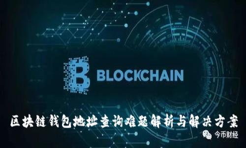 区块链钱包地址查询难题解析与解决方案