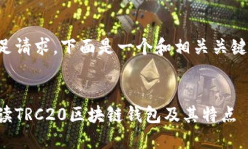 为了满足请求，下面是一个和相关关键词示例。

:
全面解读TRC20区块链钱包及其特点