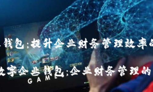 数字企业钱包：提升企业财务管理效率的利器

bianoti数字企业钱包：企业财务管理的未来选择